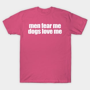 Men Fear Me Dogs Love Me T-Shirt